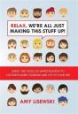 Relax, We'Re All Just Making This Stuff Up! - Preview