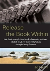 Capa do artigo Release The Book Within: Get That Non-Fiction Book Planned, Written, Edited And On The Bookshelves In Eight Easy Lessons