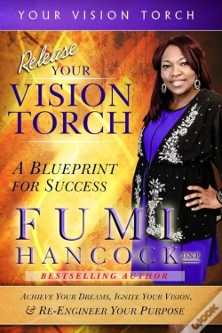 Capa do artigo Release Your Vision Torch!: Success Blueprint For Achieving Your Dreams, Igniting Your Vision, & Re-Engineering Your Purpose