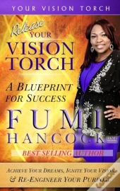 Release Your Vision Torch!: Success Blueprint For Achieving Your Dreams, Igniting Your Vision, & Re-Engineering Your Purpose