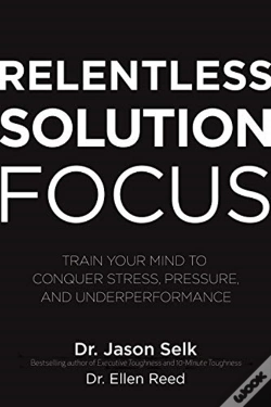 Capa do artigo Relentless Solution Focus: Train Your Mind To Conquer Stress, Pressure, And Underperformance