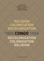 Religion, Colonization And Decolonization In Congo, 1885-1960. Religion, Colonisation Et Decolonisation Au Congo, 1885-1960 - Preview