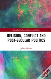 Religion, Conflict And Post-Secular Politics