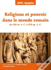Religion Et Pouvoir Dans Le Monde Romain De 218 Avant Notre Ère À 235 De Notre Ère