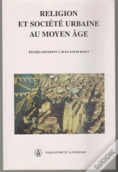 Religion Et Societe Urbaine Au Moyen Age ; Etudes Offertes A Jean-Louis Biget Par Ses Anciens Eleves