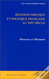 Religion Grecque Et Politique Au Xixe Siecle ; Dyonisos Et Marianne