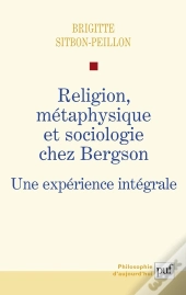 Religion, Métaphysique Et Sociologie Chez Bergson ; Une Expérience Intégrale