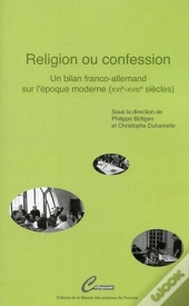 Religion Ou Confession ; Un Bilan Franco-Allemand Sur L'Époque Moderne (Xvi-Xvii Siècles)