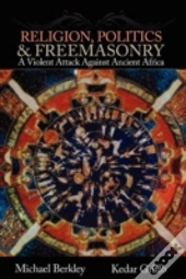 Religion, Politics, And Freemasonry: A Violent Attack Against Ancient Africa