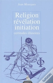 Religion, Révélation, Initiation - Certitudes Illusoires