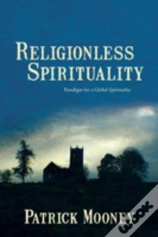 Religionless Spirituality: Paragidm For A Global Spirituality