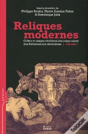 Capa do artigo Reliques Modernes ; Cultes Et Usages Chrétiens Des Corps Saints Des Réformes Aux Révolutions Tome 2