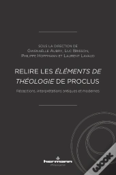 Relire Les Elements De Theologie De Proclus - Receptions, Interpretations Antiques Et Modernes