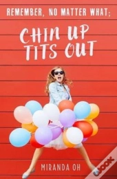Remember, No Matter What; Chin Up, Tits Out