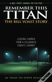 Remember This Titan: The Bill Yoast Story