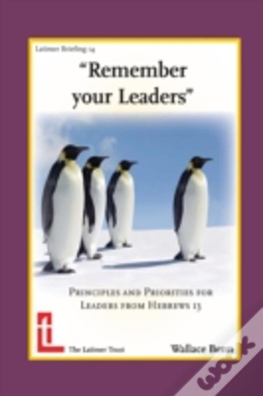 "Remember Your Leaders": Principles And Priorities For Leaders From Hebrews 13