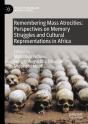 Remembering Mass Atrocities: Perspectives On Memory Struggles And Cultural Representations In Africa - Preview