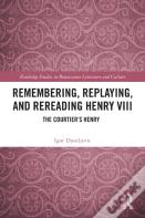 Remembering, Replaying, And Rereading Henry Viii