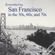 Remembering San Francisco In The 50s, 60s, And 70s