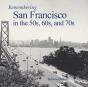 Remembering San Francisco In The 50s, 60s, And 70s - Preview