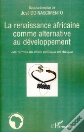 Renaissance Africaine Comme Alternative Au Développement ; Les Termes Du Choix Politique En Afrique