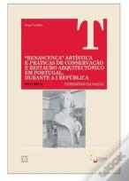Renascença Artística e Práticas de Conservação e Restauro Arquitectónico em Portugal Durante a I República - Vol.II
