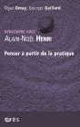 Rencontre Avec : Alain-Noël Henri ; Penser À Partir De La Pratique - Preview