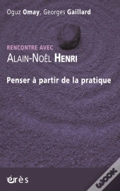 Rencontre Avec : Alain-Noël Henri ; Penser À Partir De La Pratique