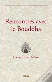 Rencontres Avec Le Bouddha : Les Récits Des Udana