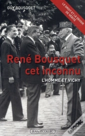 René Bousquet Cet Inconnu ; L'Homme Et Vichy