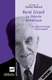 René Girard ; La Théorie Mimétique, De L'Apprentissage À L'Apocalypse