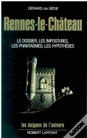 Rennes-Le-Château ; Le Dossier, Les Impostures, Les Phantasmes, Les Hypothèses