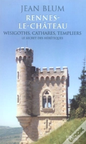 Rennes-Le-Chateau - Wisigoths, Cathares, Templiers : Le Secret Des Heretiques