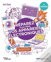 Réparez Vous-Même Vos Appareils Électroniques (3e Édition)