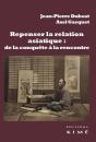 Repenser La Relation Asiatique : De La Conquête À La Rencontre ; La Configuration De La Modernité Et La Relation-Monde - Preview