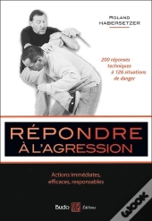 Répondre À L'Agression ; 200 Réponses Techniques À 126 Situations De Danger