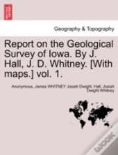 Report On The Geological Survey Of Iowa. By J. Hall, J. D. Whitney. (With Maps.) Vol. 1.