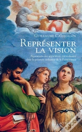 Représenter La Vision ; Figuration Des Apparitions Miraculeuses Dans La Peinture Italienne De La Renaissance