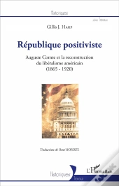 République Positiviste ; Auguste Comte Et La Reconstruction Du Libéralisme Américain (1865-1920)