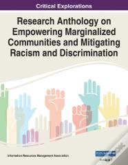 Research Anthology On Empowering Marginalized Communities And Mitigating Racism And Discrimination, Vol 1