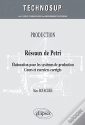 Réseaux De Pétri ; Élaboration Pour Les Systèmes De Production ; Cours & Exercices Corrigés