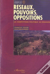 Reseaux, Pouvoirs, Oppositions - La Competition Politique Au Rwanda