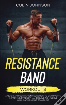 Capa do artigo Resistance Band Workouts; A Quick And Convenient Solution To Getting Fit, Improving Strength, And Building Muscle While At Home Or Traveling