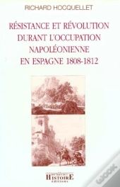 Resistence Et Revolution Durant L'Occupation Napoleonienne En Espagne 1808-1812