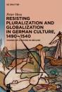Resisting Pluralization And Globalization In German Culture, 1490-1540 - Preview