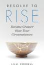 Resolve To Rise: Become Greater Than Your Circumstances - Preview