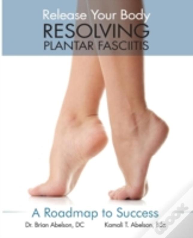 Resolving Plantar Fasciitis - A Roadmap To Success