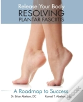 Resolving Plantar Fasciitis - A Roadmap To Success