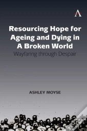 Resourcing Hope For Ageing And Dying In A Broken World