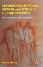 Resourcing Hope For Ageing And Dying In A Broken World - Preview